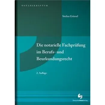Die notarielle Fachprüfung im Berufs- und Beurkundungsrecht - Griesel, Stefan