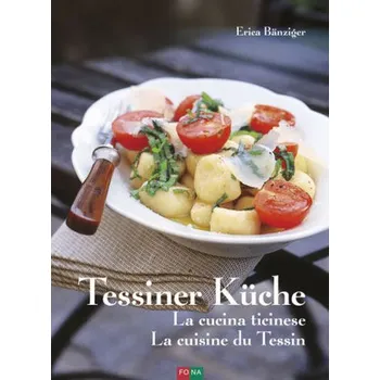Tessiner Küche - La cucina ticinese - La cuisine du Tessin - Bänziger, Erica