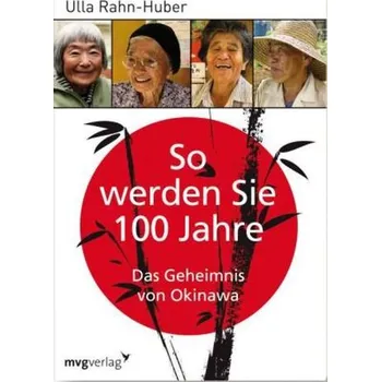 So werden Sie 100 Jahre - Rahn-Huber, Ulla