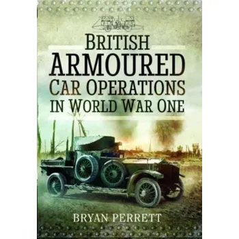 British Armoured Car Operations in World War One - Bryan Perrett