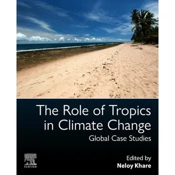 Cestování The Role of Tropics in Climate Change - Khare, Neloy (Scientific Adviser to the Government of India, Ministry of Earth Sciences Government of India, New Delhi,