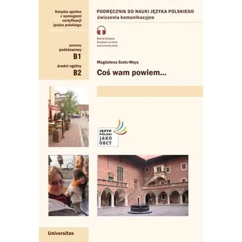 Coś wam powiem. Ćwiczenia komunikacyjne B1, B2 - Szelc-Mays Magdalena