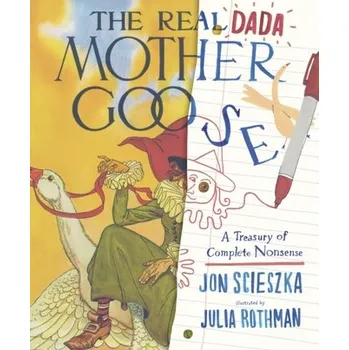 The Real Dada Mother Goose: A Treasury of Complete Nonsense - Scieszka, Jon
