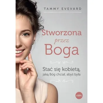 Stworzona przez Boga. Stać się kobietą, jaką Bóg chciał, abyś była wyd. 2023 - Evevard Tammy