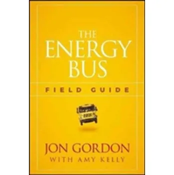 The Energy Bus Field Guide - Gordon Jon
