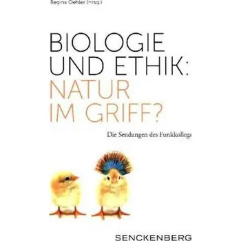 Biologie und Ethik: Natur im Griff? - Oehler, Regina