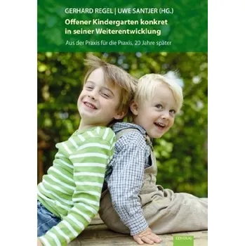 Offener Kindergarten konkret in seiner Weiterentwicklung - Regel, Gerhard