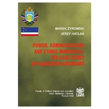 Power, Administration And Ethnic Minorties. The Case Study of Gagauzian Autonomy - praca zbiorowa