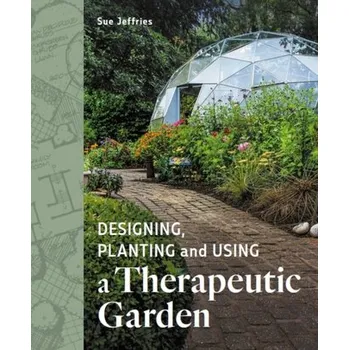 Designing, Planting and Using a Therapeutic Garden - Jeffries, Sue