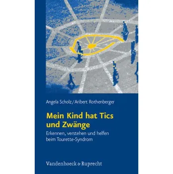 Mein Kind hat Tics und Zwänge - Scholz, Angela