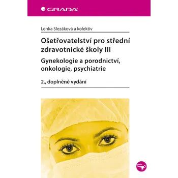 Ošetřovatelství pro střední zdravotnické školy III - Gynekologie a porodnictví, onkologie, psychiatr