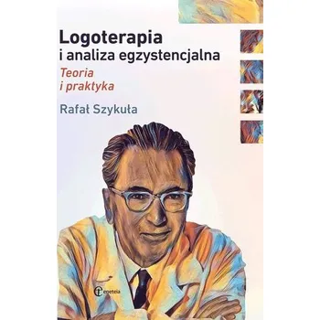 Logoterapia i analiza egzystencjalna - Szykuła Rafał