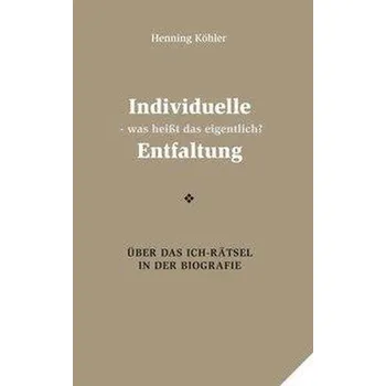 Individuelle Entfaltung - was heißt das eigentlich? - Köhler, Henning