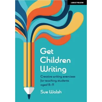 Get Children Writing: Creative writing exercises for teaching students aged 8-11 - Hird, Thora