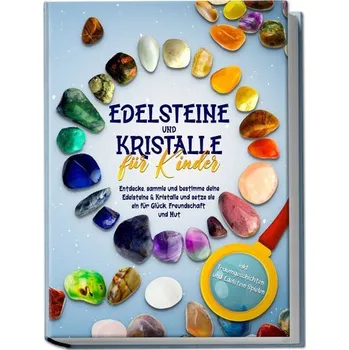 Příroda Edelsteine und Kristalle für Kinder: Entdecke, sammle und bestimme deine Edelsteine & Kristalle und setze sie ein für Glück, Fre - Robbe, Sebastian