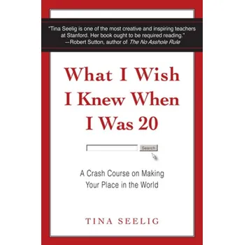 What I Wish I Knew When I Was 20 - Seelig, Tina