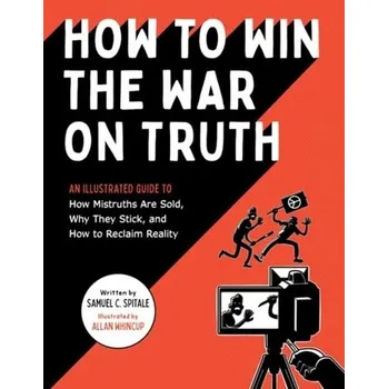 How to Win the War on Truth - Spitale, Samuel C.