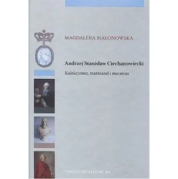Literární biografie Andrzej Stanisław Ciechanowiecki Kolekcjoner, marszand i mecenas - BIAŁONOWSKA MAGDALENA