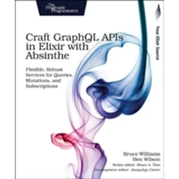 Technika Craft GraphQL APIs in Elixir with Absinthe - Sayer Natalie J., Williams Bruce