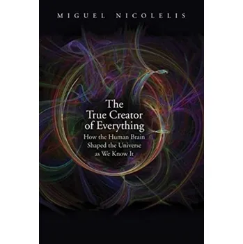 Příroda The True Creator of Everything - Nicolelis, Miguel