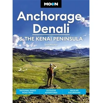 Cestování Moon Anchorage, Denali & the Kenai Peninsula (Fourth Edition) - Pitcher, Don