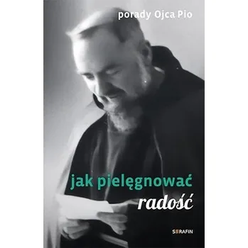 Porady Ojca Pio. Jak pielęgnować radość - Ojciec Pio