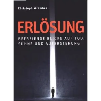 Erlösung - Befreiende Blicke auf Tod, Sühne und Auferstehung - Wrembek, Christoph