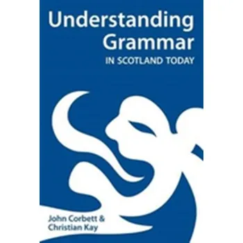 Understanding Grammar in Scotland Today - Corbett, John