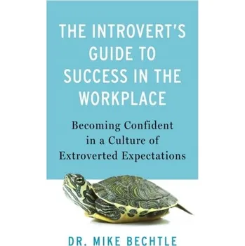 The Introvert`s Guide to Success in the Workplac - Becoming Confident in a Culture of Extroverted Expectations - Bechtle, Dr Mike