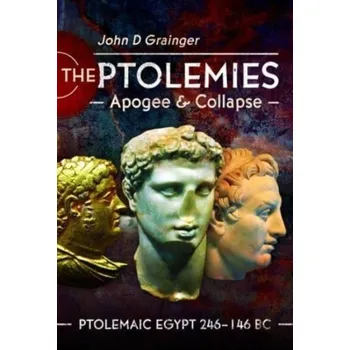 The Ptolemies, Apogee and Collapse - John D. Grainger