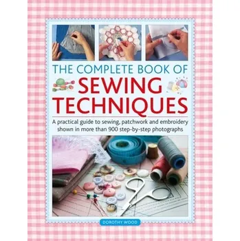 The Complete Book of Sewing Techniques - Dorothy Wood