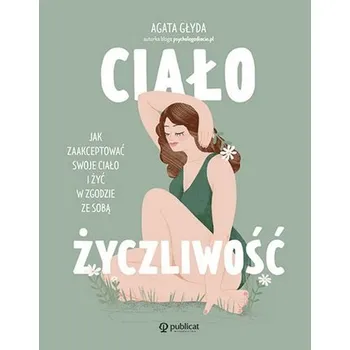 Ciałożyczliwość. Jak zaakceptować swoje ciało.. - Głyda Agata