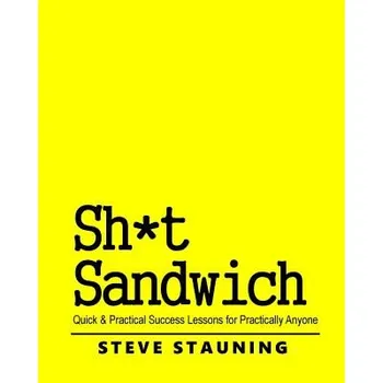 Kniha Sh*t Sandwich: Quick & Practical Success Lessons for Practically Anyone – Steve Stauning (EN)