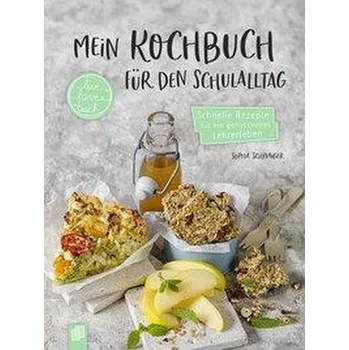 Mein Kochbuch für den Schulalltag live - love - teach - Schwaiger, Sophie