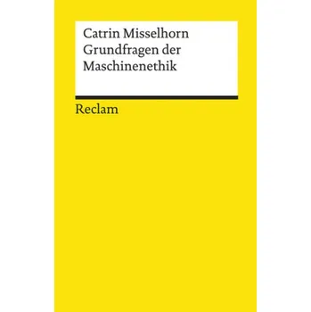 Grundfragen der Maschinenethik - Misselhorn, Catrin
