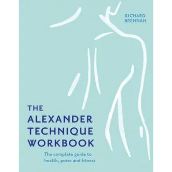 The Alexander Technique Workbook - Brennan, Richard