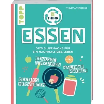 Rethink Essen. Bewusst einkaufen, restlos verwerten, haltbar machen. - Verissimo, Violetta