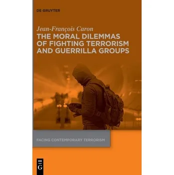 Kniha The Moral Dilemmas of Fighting Terrorism and Guerrilla Groups - Caron Jean-Luc