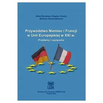 Przywództwo Niemiec i Francji w Unii Europejskiej w XXI w. Problemy i wyzwania - praca zbiorowa