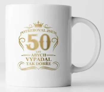 Hrnek s potiskem Potřeboval jsem 50 let, abych vypadal tak dobře 82 x 95 mm bílý/zlatý