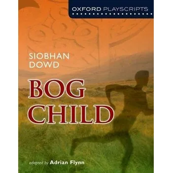 Oxford Playscripts: Bog Child - Flynn, Adrian a Dowd, Siobhan
