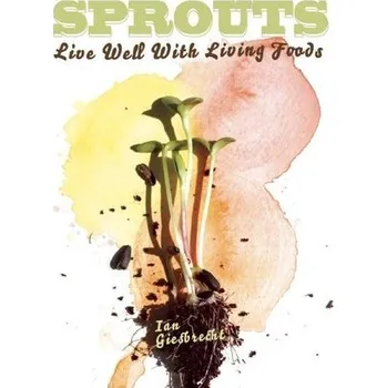 Sprouts: Live Well with Living Foods - Giesbrecht, Ian