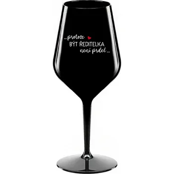 Sklenice ...PROTOŽE BÝT ŘEDITELKA NENÍ PRDEL... - černá nerozbitná sklenice na víno 470 ml