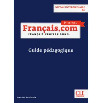 Učebnice Français.com - Niveau intermédiaire (3ème édition) - Guide pédagogique: Français professionnel. Niveau B1 – Jean-Luc Penfornis (FR)