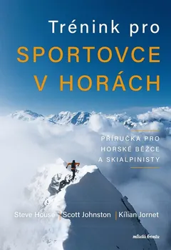 Trénink pro sportovce v horách: Příručka pro horské běžce a skialpinisty - Steve House a kol. (2024, pevná)