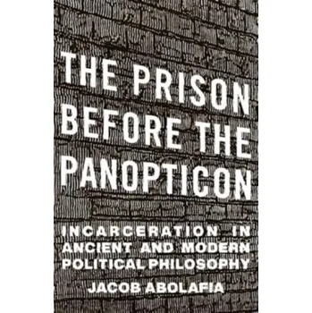 The Prison before the Panopticon - Abolafia, Jacob