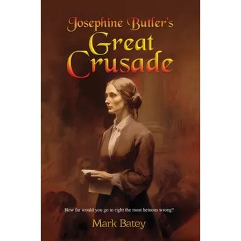 Josephine Butler's Great Crusade - Batey, Mark (Independent Brand Consultant, USA)