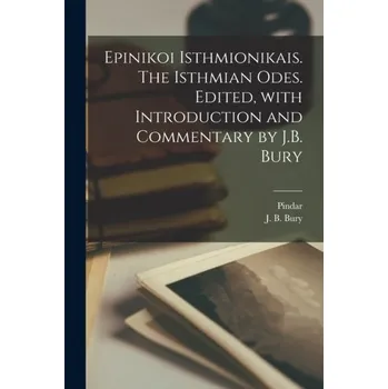 Epinikoi Isthmionikais. The Isthmian odes. Edited, with introduction and commentary by J.B. Bury - Cassiodorus, Senator