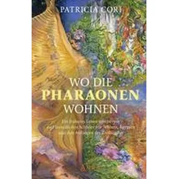 WO DIE PHARAONEN WOHNEN. Vom Ursprung zwischen den Sternen - Patricia Cori