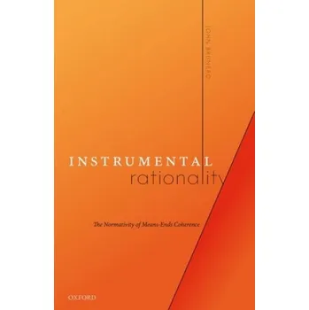 Kniha Instrumental Rationality: The Normativity of Means-Ends Coherence – John (University of Nebraska - Lincoln) Brunero (EN)